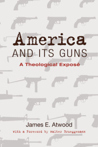 James Atwood- America and its Guns: A Theological Expose