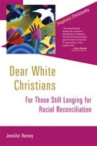 Dear White Christians: For Those Still Longing for Racial Reconciliation, by Jennifer Harvey