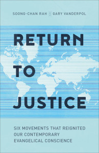 Return to Justice: Six Movements That Reignited Our Contemporary Evangelical Conscience, by Soong-Chan Rah and Gary VanderPol