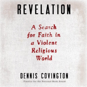 Revelation: A Search for Faith in a Violent Religious World, by Dennis Covington