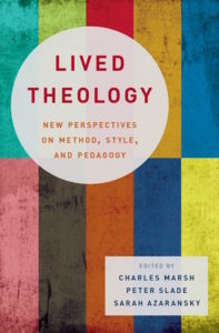 Lived Theology: New Perspectives on Method, Style, and Pedagogy; Charles Marsh; Sarah Azaransky; Peter Slade
