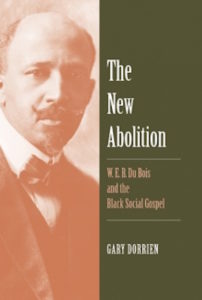 The New Abolition: W. E. B. Du Bois and the Black Social Gospel, by Gary Dorrien