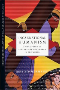 Incarnational Humanism: A Philosophy of Culture for the Church in the World (Strategic Initiatives in Evangelical Theology), by Jens Zimmermann