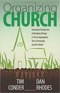 Organizing Church: Grassroots Practices for Embodying Change in Your Congregation, Your Community, and Our World, by Tim Conder & Daniel Rhodes