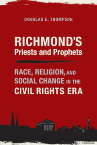 Richmond's Priests and Prophets: Race, Religion, and Social Change in the Civil Rights Era, Douglas E. Thompson