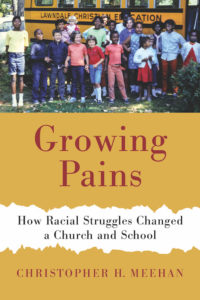 Growing Pains: How Racial Struggles Changed a Church and a School, by Christopher H. Meehan
