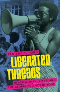 Liberated Threads: Black Women, Style, and the Global Politics of Soul, Tanisha C. Ford