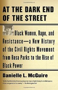 At the Dark End of the Street: Black Women, Rape, and Resistance--a New History of the Civil Rights Movement from Rosa Parks to the Rise of Black Power, by Danielle L. McGuire