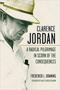 Clarence Jordan: A Radical Pilgrimage in Scorn of the Consequences, by Frederick L. Downing