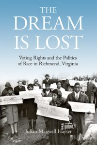 The Dream is Lost: Voting Rights and the Politics of Race in Richmond, Virginia, by Julian Maxwell Hayter