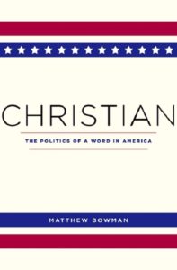 Christian: The Politics of a Word In America, by Matthew Bowman