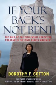 If Your Back's Not Bent: The Role of the Citizenship Education Program in the Civil Rights Movement, By Dorothy F. Cotton