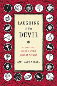 Laughing at the Devil: Seeing the World with Julian of Norwich, by Amy Laura Hall