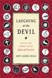 Laughing at the Devil: Seeing the World with Julian of Norwich, by Amy Laura Hall