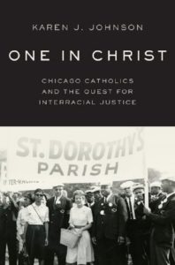 One in Christ: Chicago Catholics and the Quest for Interracial Justice, by Karen J. Johnson