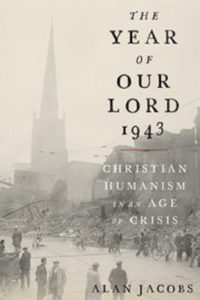 The Year of Our Lord 1943: Christian Humanism in an Age of Crisis, by Alan Jacobs