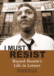 I Must Resist: Bayard Rustin's Life in Letters, by Bayard Rustin