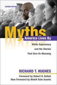 Myths America Lives By: White Supremacy and the Stories That Give Us Meaning, by Richard T. Hughes