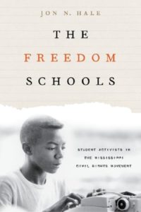 The Freedom Schools: Student Activists in the Mississippi Civil Rights Movement, by Jon N. Hale