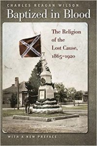 Baptized in Blood: The Religion of the Lost Cause, 1865–1920, by Charles Reagan Wilson