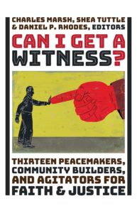 Can I Get a Witness? Thirteen Peacemakers, Community Builders, and Agitators for Faith and Justice