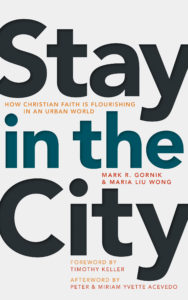 Stay in the City: How Christian Faith Is Flourishing in an Urban World, by Mark Gornik and Maria Liu Wong