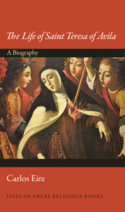 The Life of Saint Teresa of Avila: A Biography, by Carlos Eire