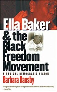 Ella Baker and the Black Freedom Movement: A Radical Democratic Vision, by Barbara Ransby