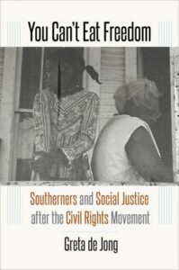 You Can’t Eat Freedom: Southerners and Social Justice after the Civil Rights Movement, by Greta de Jong