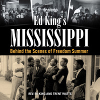 Ed King’s Mississippi: Behind the Scenes of Freedom Summer
