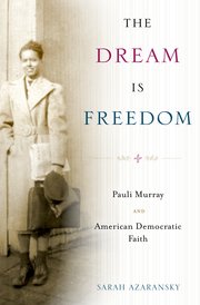 The Dream is Freedom: Pauli Murray and American Democratic Faith