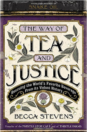 The Way of Tea and Justice: Rescuing the World’s Favorite Beverage From Its Violent History