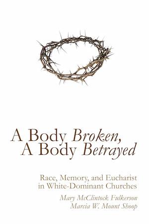 A Body Broken, A Body Betrayed: Race, Memory, and Eucharist in White-Dominant Churches