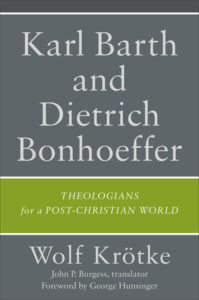 Karl Barth and Dietrich Bonhoeffer: Theologians for a Post-Christian World, by Wolf Krötke