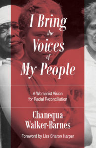 I Bring the Voices of My People: A Womanist Vision for Racial Reconciliation, by Chanequa Walker-Barnes