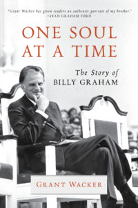 One Soul at a Time: The Story of Billy Graham, by Grant Wacker