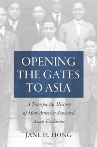 Opening the Gates to Asia: A Transpacific History of How America Repealed Asian Exclusion, by Jane H. Hong