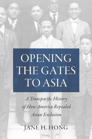 Opening the Gates to Asia: A Transpacific History of How America Repealed Asian Exclusion