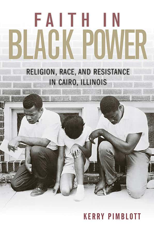 Faith in Black Power: Religion, Race, and Resistance in Cairo, Illinois