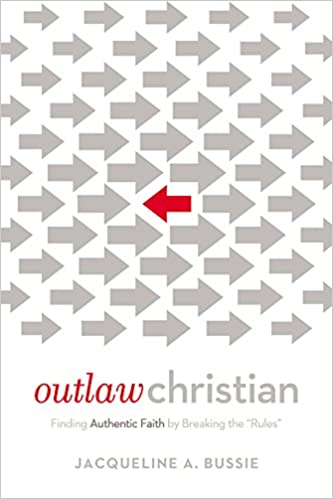Outlaw Christian: Finding Authentic Faith by Breaking the Rules