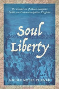 Soul Liberty: The Evolution of Black Religious Politics in Postemancipation Virginia, by Nicole Myers Turner