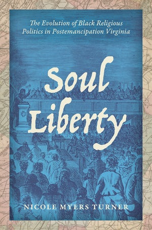 Soul Liberty: The Evolution of Black Religious Politics in Postemancipation Virginia