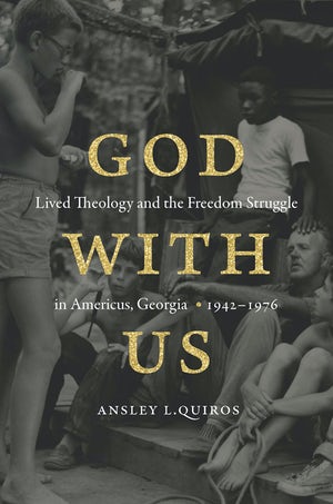 God with Us: Lived Theology and the Freedom Struggle in Americus, Georgia, 1942–1976
