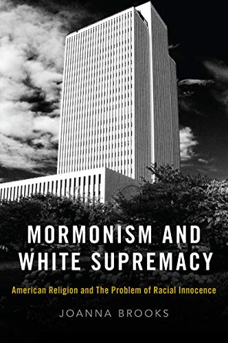 Mormonism and White Supremacy: American Religion and the Problem of Racial Innocence