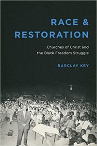 Race and Restoration: Churches of Christ and the Black Freedom Struggle, by Barclay Key