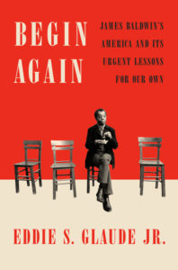 Being Again: James Baldwin's America and Its Urgent Lessons for Our Own, by Eddie S. Glaude Jr