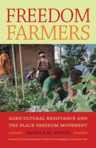 Freedom Farmers: Agricultural Resistance and the Black Freedom Movement, by Monica M. White