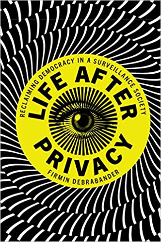 Life after Privacy: Reclaiming Democracy in a Surveillance Society