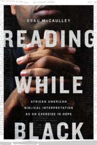 Reading While Black: African American Biblical Interpretation as an Exercise in Hope, by Esau McCaulley