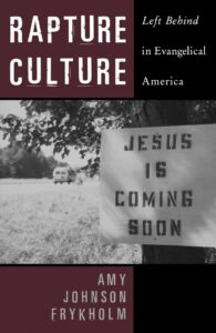 Rapture Culture: Left Behind in Evangelical America, by Amy Johnson Frykholm